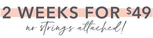 2 Weeks for $49 – No Strings Attached! 2 Weeks for $49 – No Strings Attached!